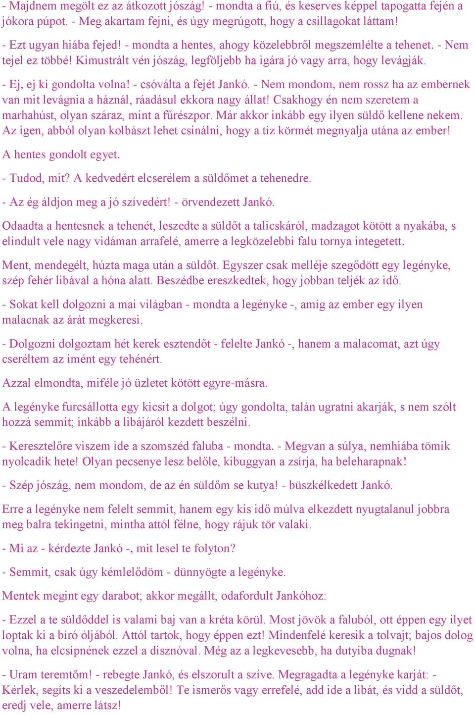 - csóválta a fejét Jankó. - Nem mondom, nem rossz ha az embernek van mit levágnia a háznál, ráadásul ekkora nagy állat! Csakhogy én nem szeretem a marhahúst, olyan száraz, mint a fűrészpor.