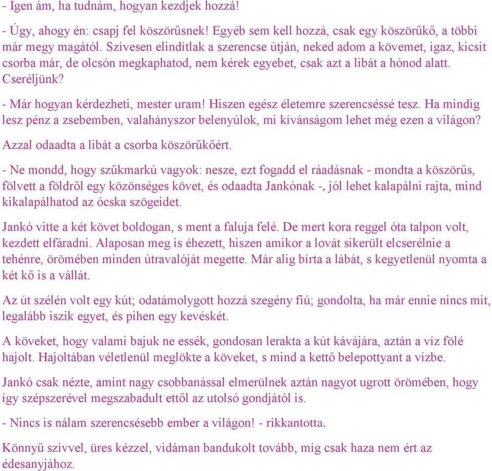 - Már hogyan kérdezheti, mester uram! Hiszen egész életemre szerencséssé tesz. Ha mindig lesz pénz a zsebemben, valahányszor belenyúlok, mi kívánságom lehet még ezen a világon?