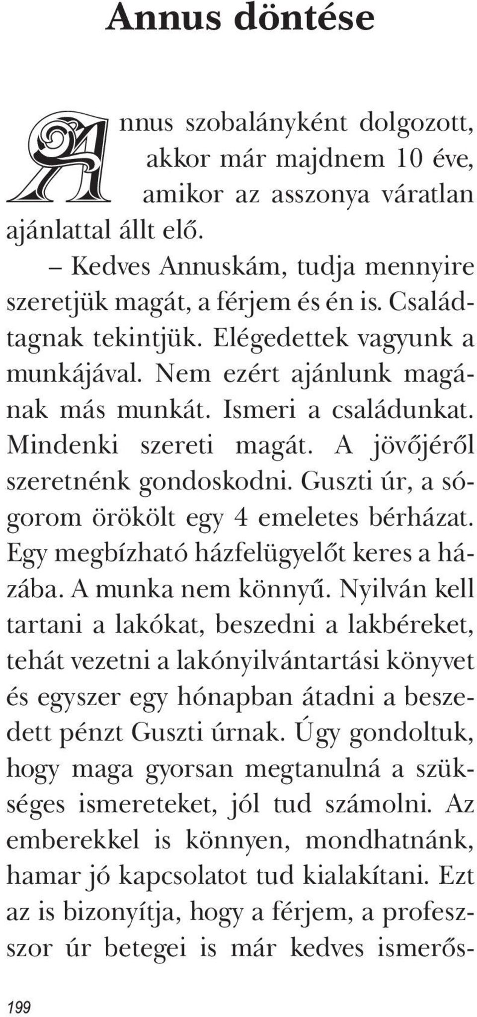 Guszti úr, a sógorom örökölt egy 4 emeletes bérházat. Egy megbízható házfelügyelőt keres a házába. A munka nem könnyű.