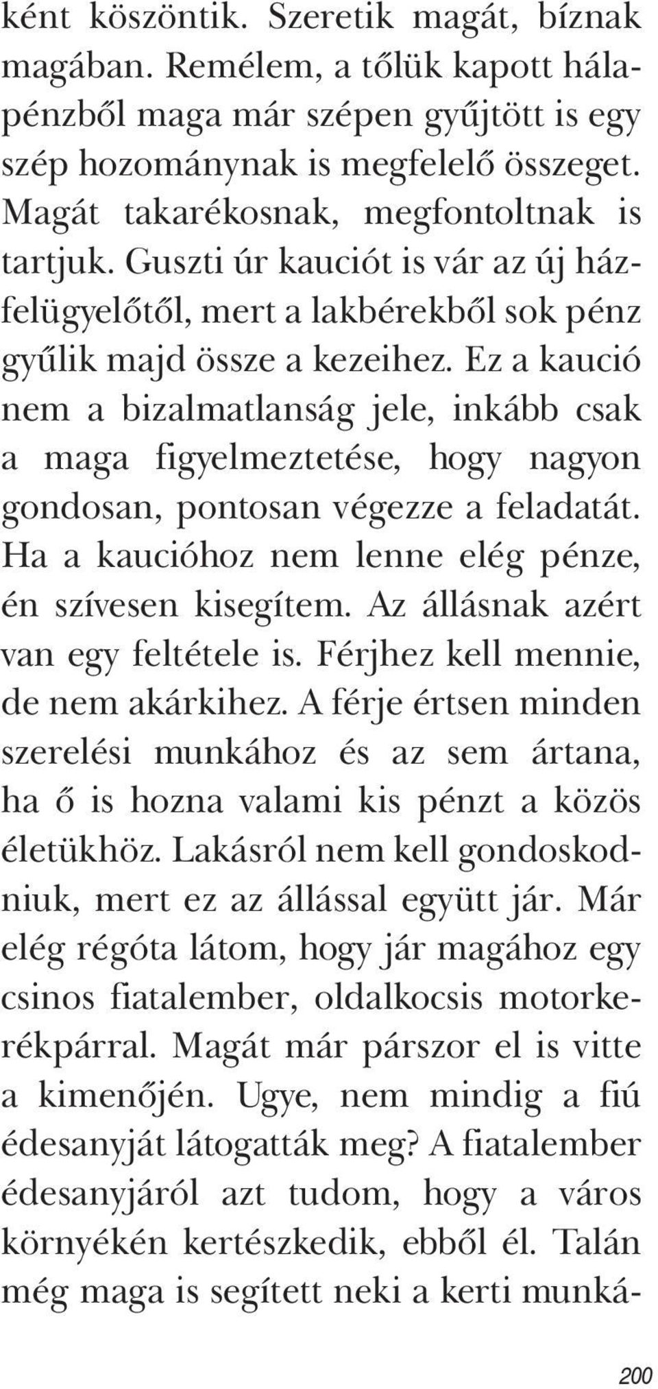 Ez a kaució nem a bizalmatlanság jele, inkább csak a maga figyelmeztetése, hogy nagyon gondosan, pontosan végezze a feladatát. Ha a kaucióhoz nem lenne elég pénze, én szívesen kisegítem.