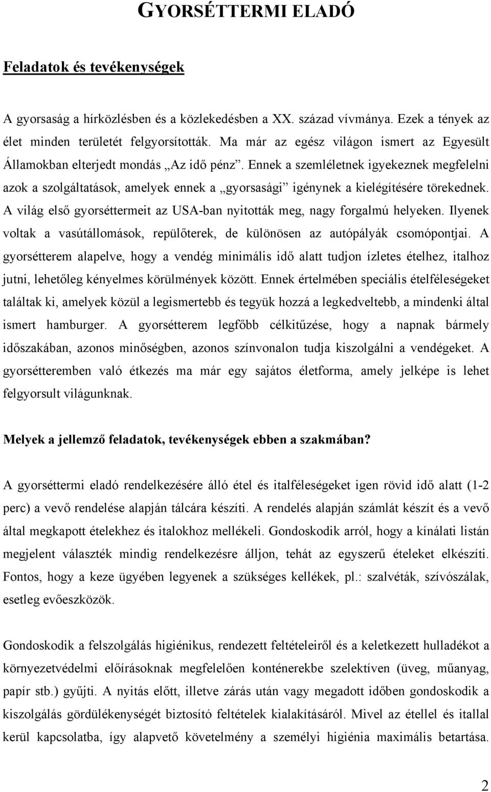 Ennek a szemléletnek igyekeznek megfelelni azok a szolgáltatások, amelyek ennek a gyorsasági igénynek a kielégítésére törekednek.