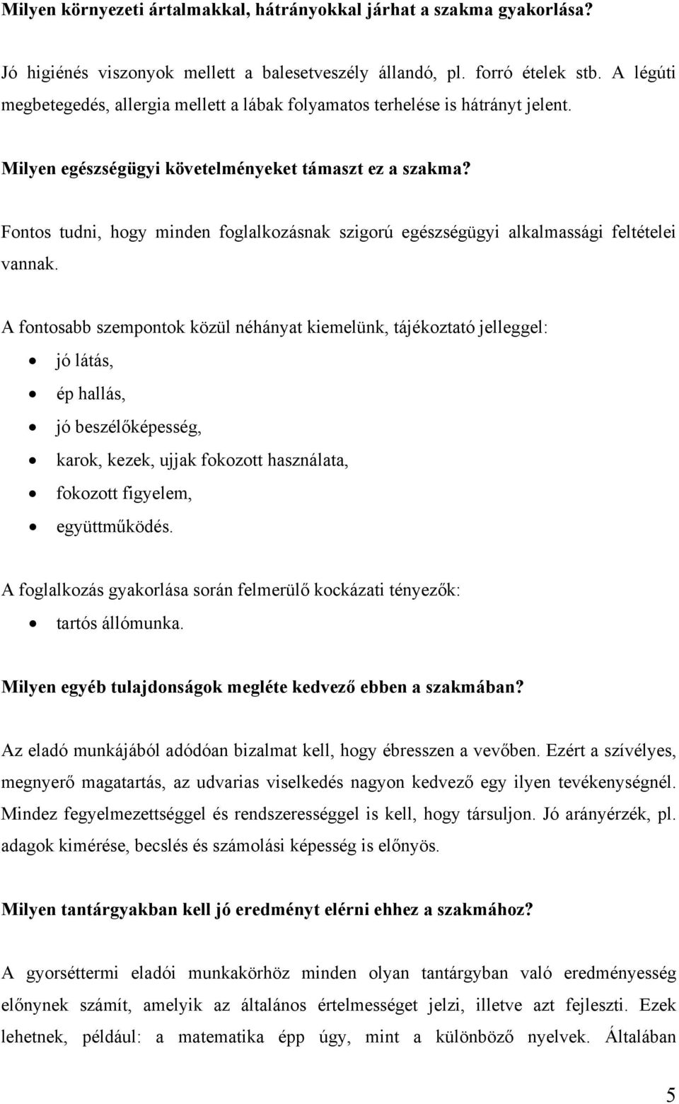 Fontos tudni, hogy minden foglalkozásnak szigorú egészségügyi alkalmassági feltételei vannak.