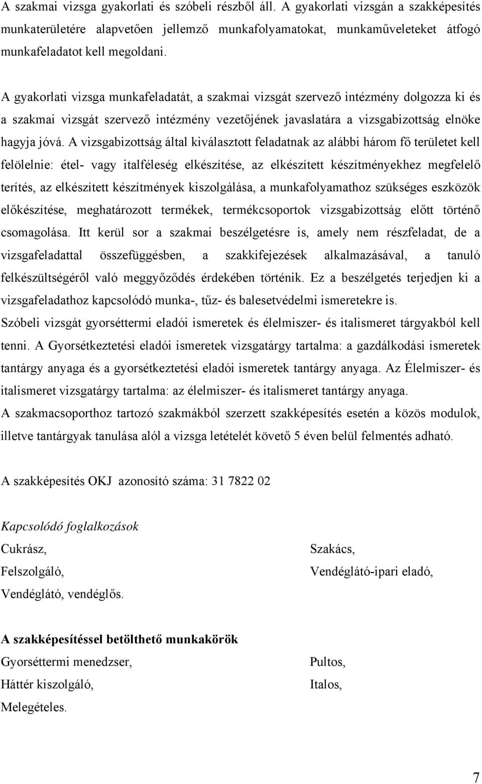 A vizsgabizottság által kiválasztott feladatnak az alábbi három fő területet kell felölelnie: étel- vagy italféleség elkészítése, az elkészített készítményekhez megfelelő terítés, az elkészített