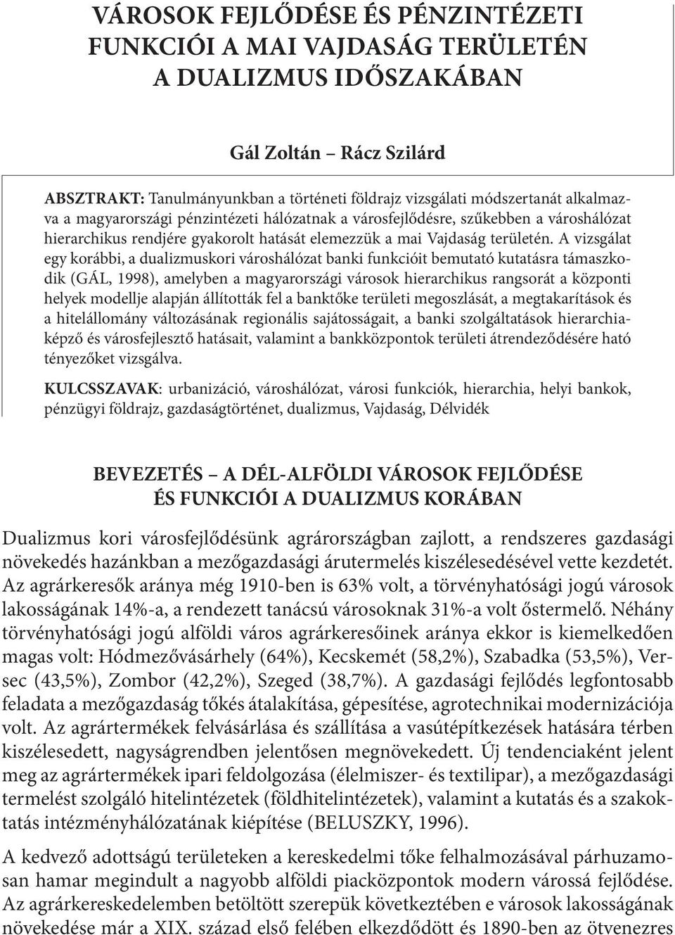 A vizsgálat egy korábbi, a dualizmuskori városhálózat banki funkcióit bemutató kutatásra támaszkodik (GÁL, 1998), amelyben a magyarországi városok hierarchikus rangsorát a központi helyek modellje