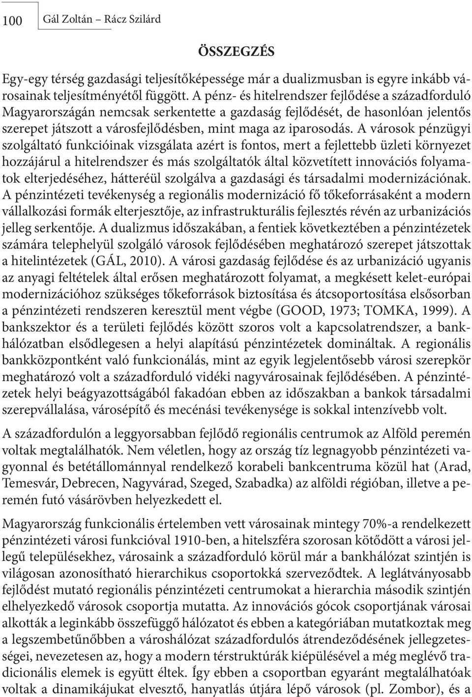 A városok pénzügyi szolgáltató funkcióinak vizsgálata azért is fontos, mert a fejlettebb üzleti környezet hozzájárul a hitelrendszer és más szolgáltatók által közvetített innovációs folyamatok