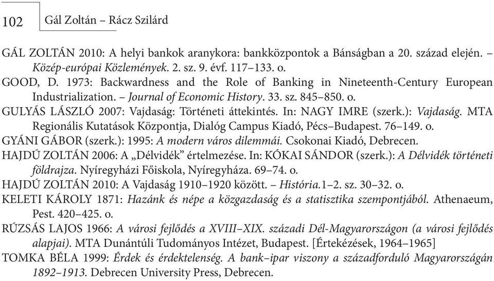 In: NAGY IMRE (szerk.): Vajdaság. MTA Regionális Kutatások Központja, Dialóg Campus Kiadó, Pécs Budapest. 76 149. o. GYÁNI GÁBOR (szerk.): 1995: A modern város dilemmái. Csokonai Kiadó, Debrecen.