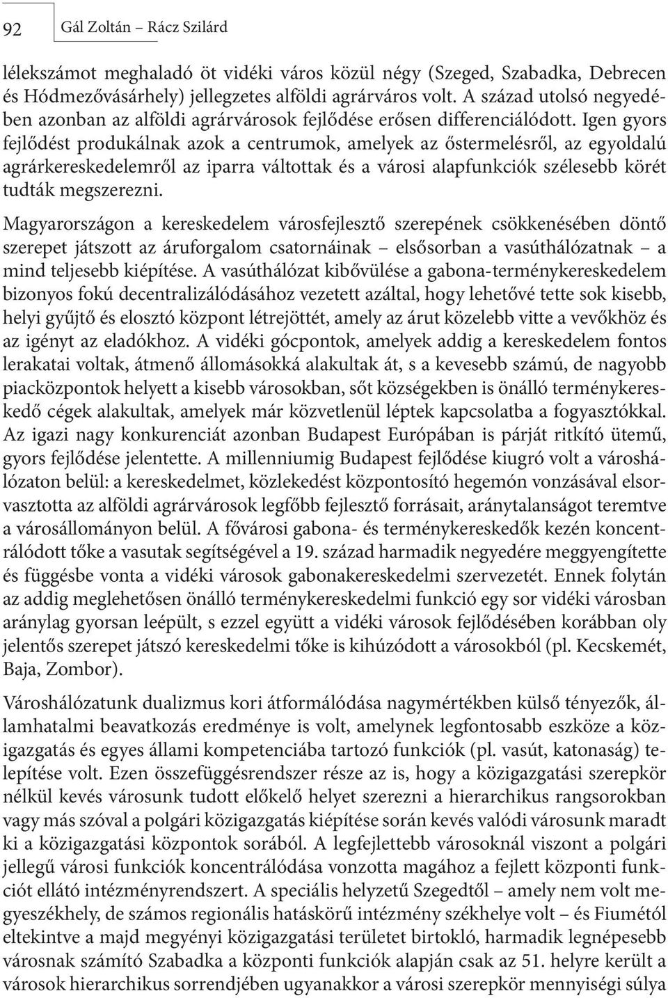 Igen gyors fejlődést produkálnak azok a centrumok, amelyek az őstermelésről, az egyoldalú agrárkereskedelemről az iparra váltottak és a városi alapfunkciók szélesebb körét tudták megszerezni.