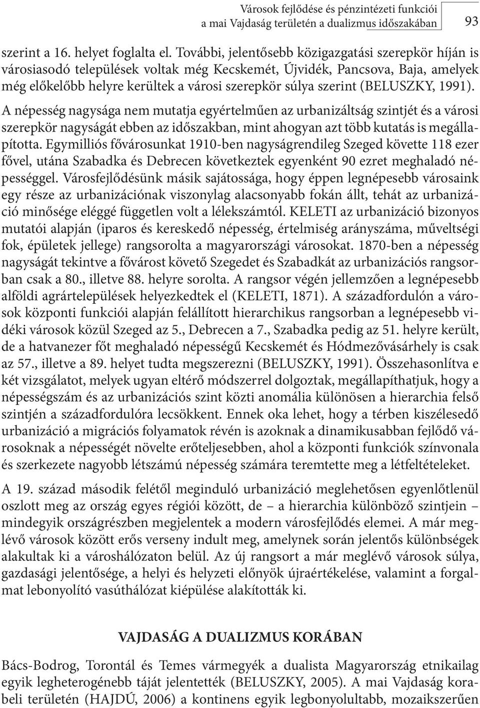 (BELUSZKY, 1991). A népesség nagysága nem mutatja egyértelműen az urbanizáltság szintjét és a városi szerepkör nagyságát ebben az időszakban, mint ahogyan azt több kutatás is megállapította.
