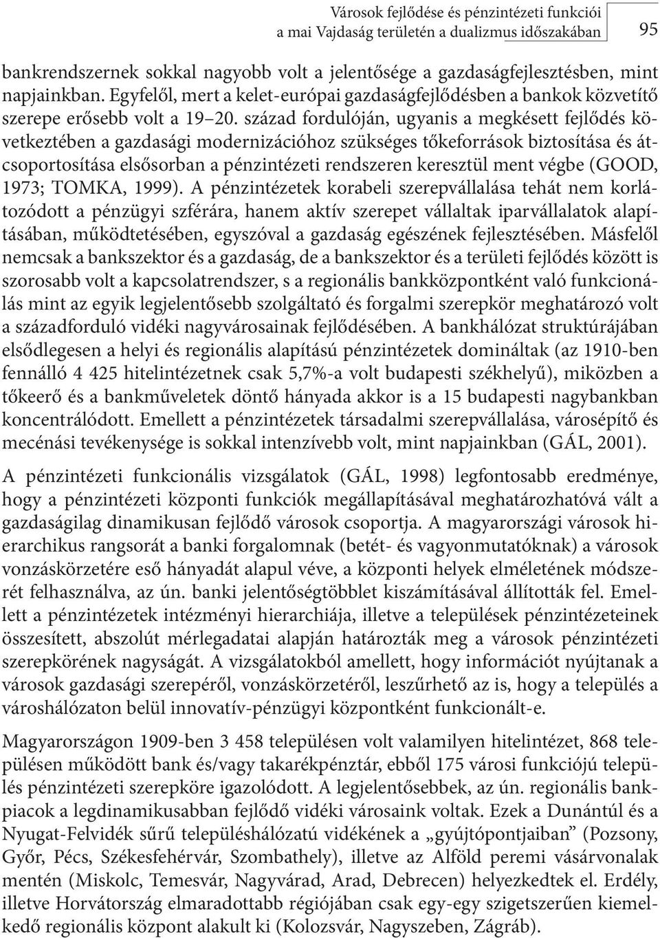 század fordulóján, ugyanis a megkésett fejlődés következtében a gazdasági modernizációhoz szükséges tőkeforrások biztosítása és átcsoportosítása elsősorban a pénzintézeti rendszeren keresztül ment