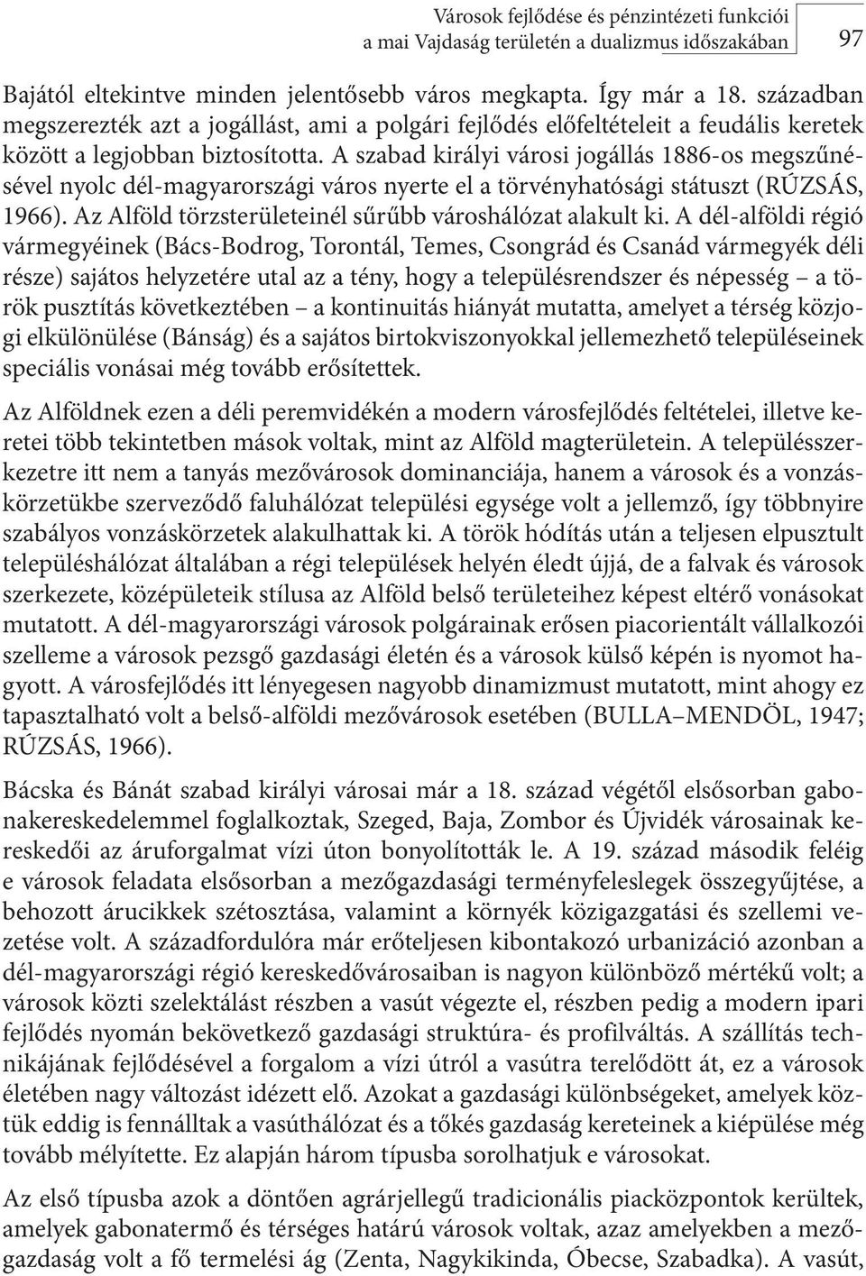 A szabad királyi városi jogállás 1886-os megszűnésével nyolc dél-magyarországi város nyerte el a törvényhatósági státuszt (RÚZSÁS, 1966). Az Alföld törzsterületeinél sűrűbb városhálózat alakult ki.