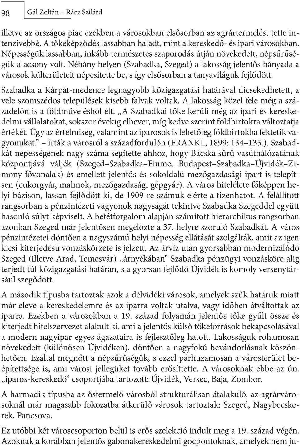 Néhány helyen (Szabadka, Szeged) a lakosság jelentős hányada a városok külterületeit népesítette be, s így elsősorban a tanyaviláguk fejlődött.