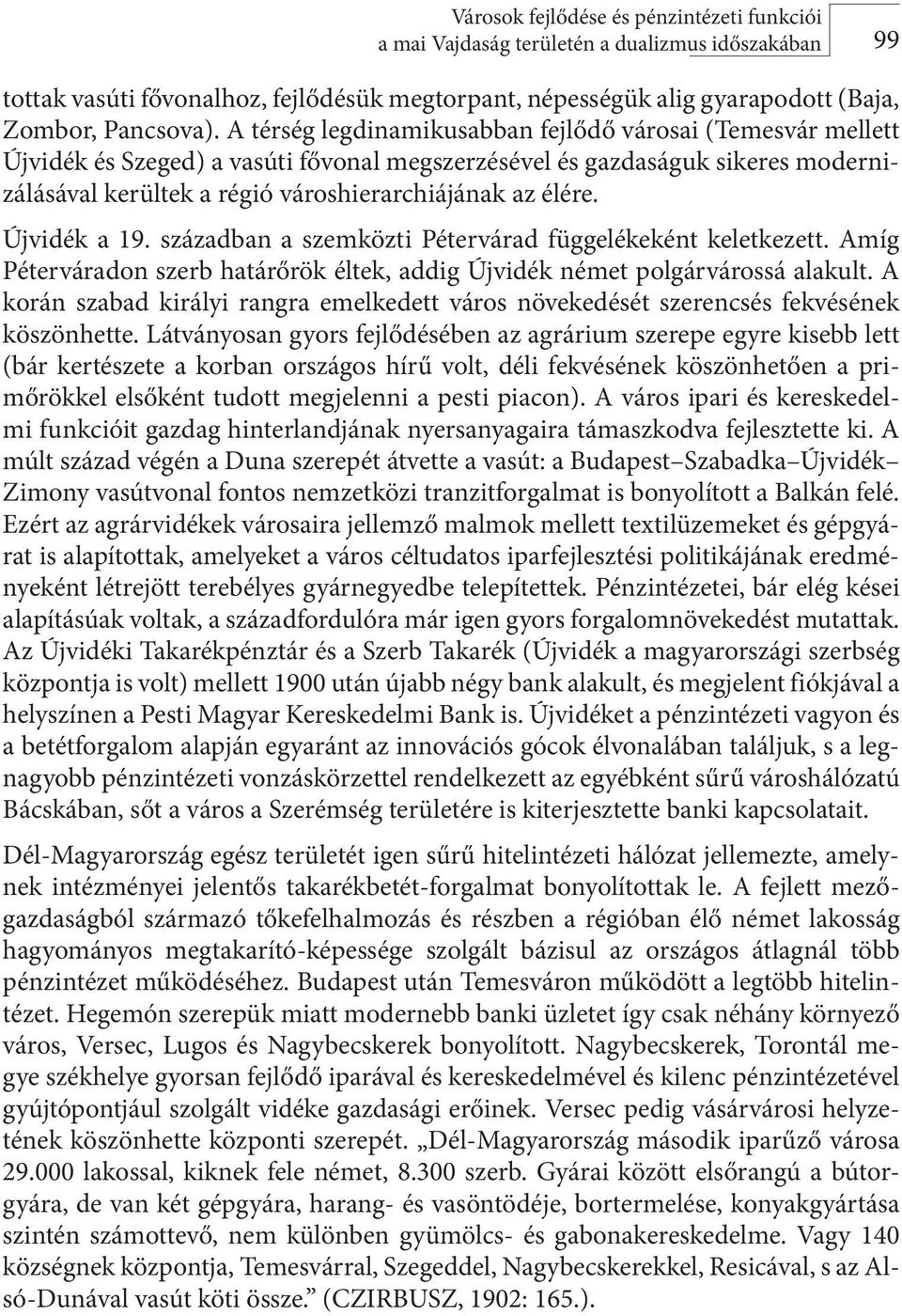 Újvidék a 19. században a szemközti Pétervárad függelékeként keletkezett. Amíg Péterváradon szerb határőrök éltek, addig Újvidék német polgárvárossá alakult.