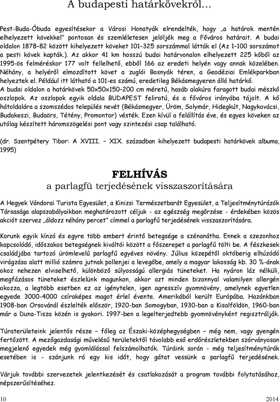 Az akkor 41 km hosszú budai határvonalon elhelyezett 225 kőből az 1995-ös felméréskor 177 volt fellelhető, ebből 166 az eredeti helyén vagy annak közelében.