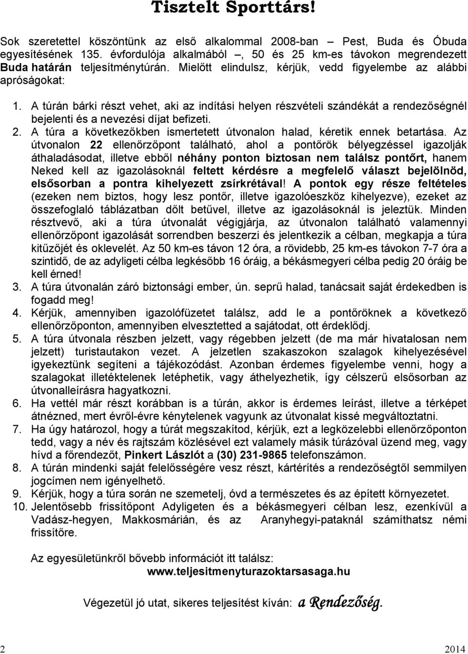 A túrán bárki részt vehet, aki az indítási helyen részvételi szándékát a rendezőségnél bejelenti és a nevezési díjat befizeti. 2.