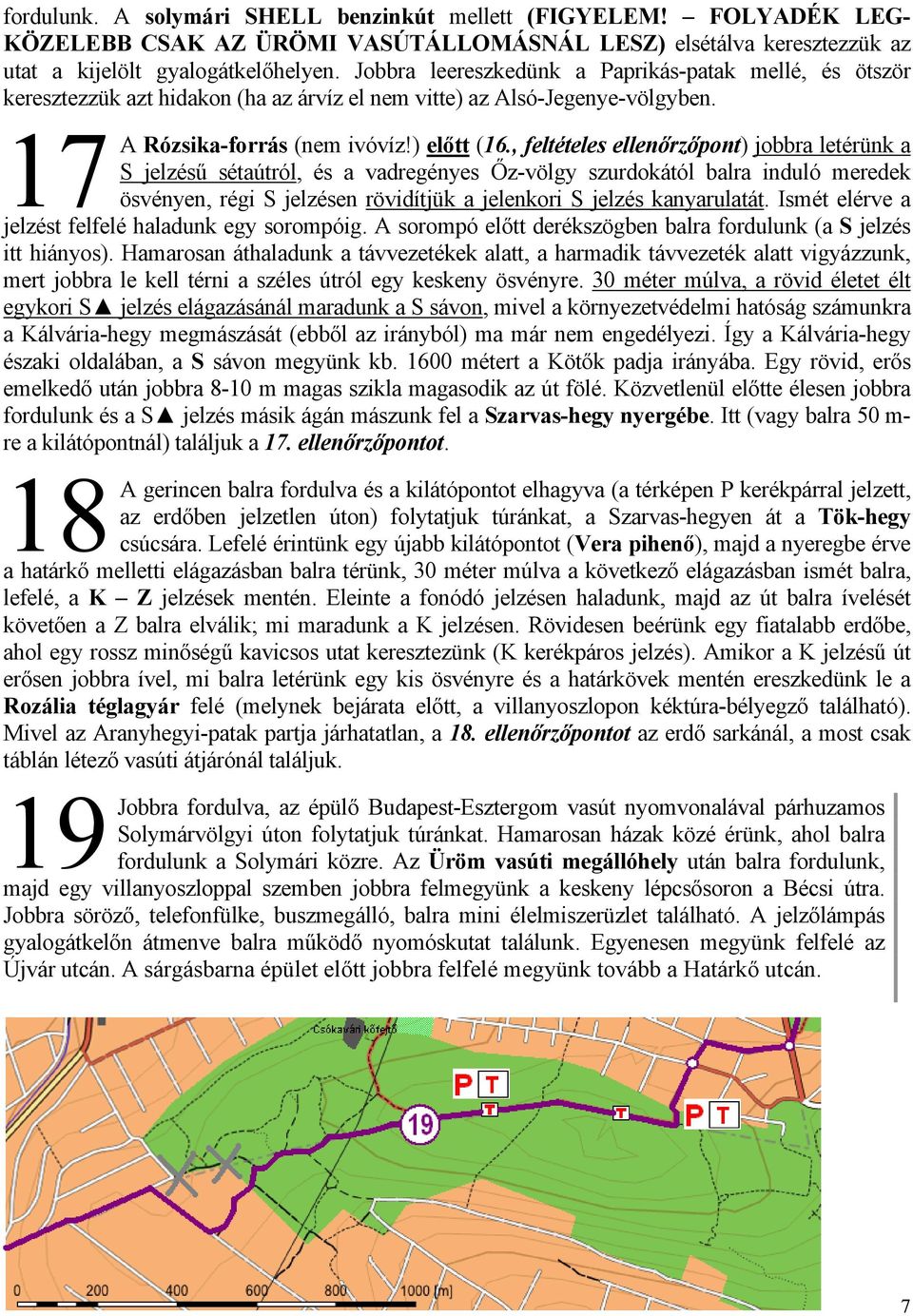 , feltételes ellenőrzőpont) jobbra letérünk a S jelzésű sétaútról, és a vadregényes Őz-völgy szurdokától balra induló meredek ösvényen, régi S jelzésen rövidítjük a jelenkori S jelzés kanyarulatát.
