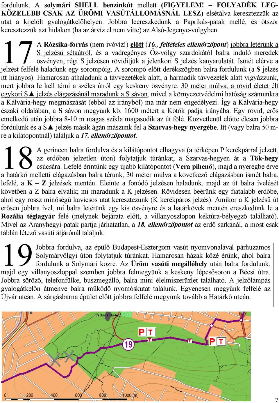 , feltételes ellenőrzőpont) jobbra letérünk a S jelzésű sétaútról, és a vadregényes Őz-völgy szurdokától balra induló meredek ösvényen, régi S jelzésen rövidítjük a jelenkori S jelzés kanyarulatát.