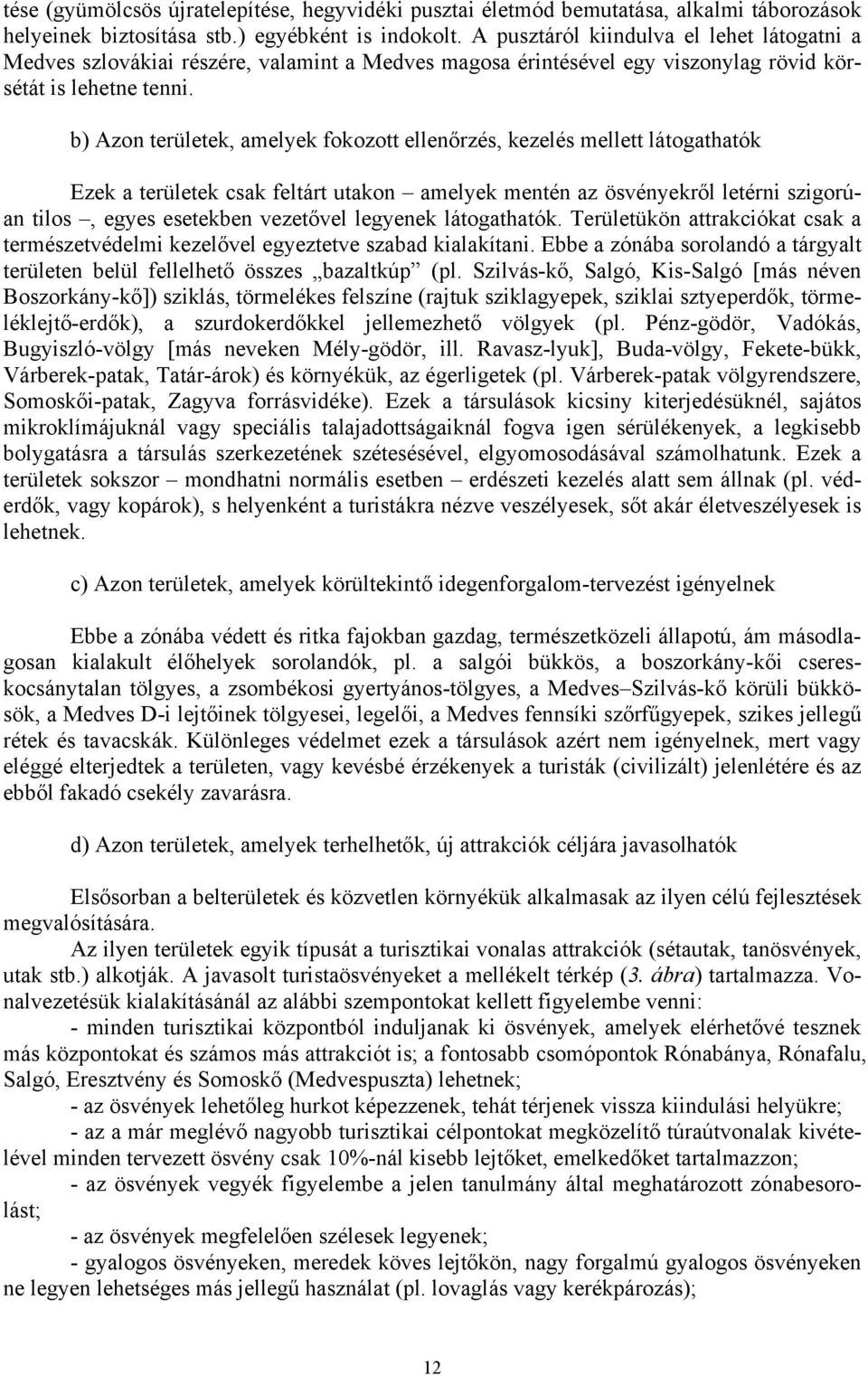 b) Azon területek, amelyek fokozott ellenőrzés, kezelés mellett látogathatók Ezek a területek csak feltárt utakon amelyek mentén az ösvényekről letérni szigorúan tilos, egyes esetekben vezetővel