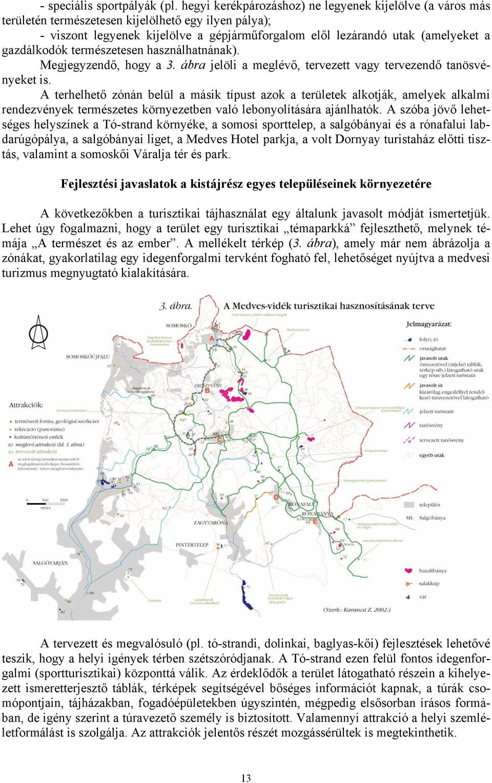 gazdálkodók természetesen használhatnának). Megjegyzendő, hogy a 3. ábra jelöli a meglévő, tervezett vagy tervezendő tanösvényeket is.