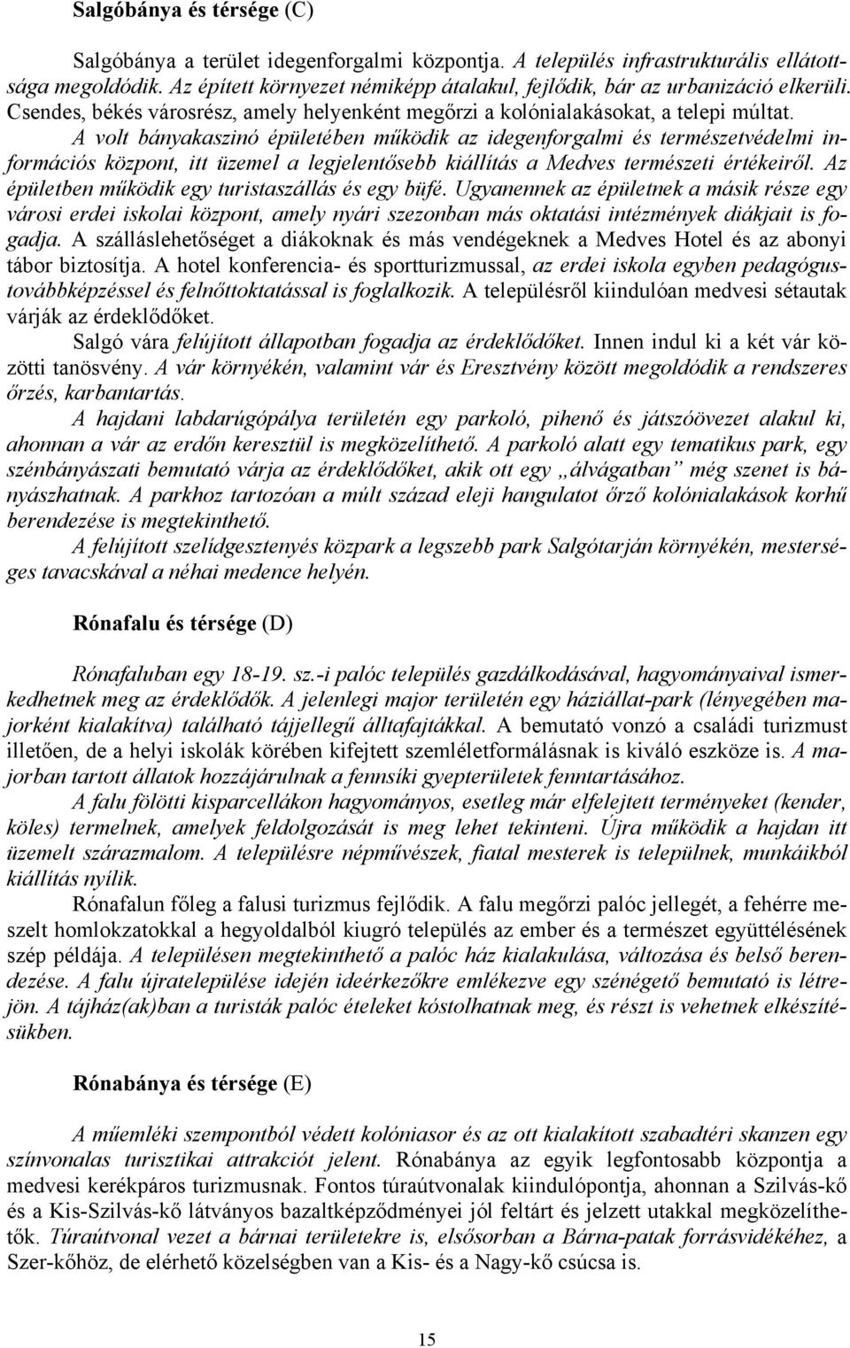A volt bányakaszinó épületében működik az idegenforgalmi és természetvédelmi információs központ, itt üzemel a legjelentősebb kiállítás a Medves természeti értékeiről.
