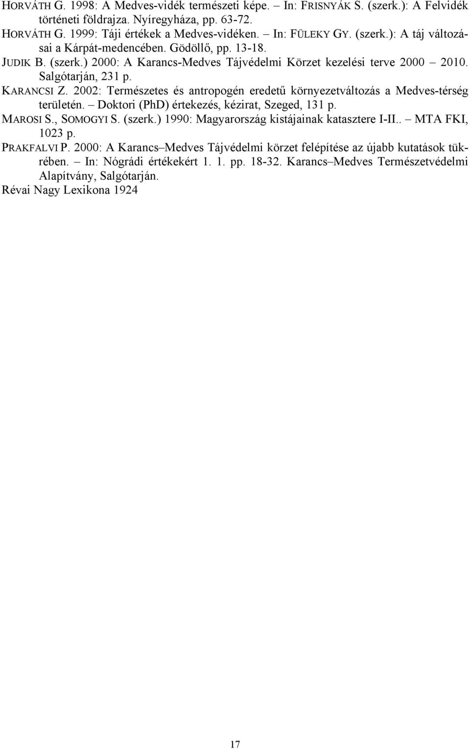 2002: Természetes és antropogén eredetű környezetváltozás a Medves-térség területén. Doktori (PhD) értekezés, kézirat, Szeged, 131 p. MAROSI S., SOMOGYI S. (szerk.