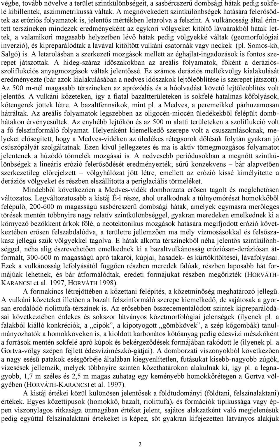 A vulkánosság által érintett térszíneken mindezek eredményeként az egykori völgyeket kitöltő lávaárakból hátak lettek, a valamikori magasabb helyzetben lévő hátak pedig völgyekké váltak