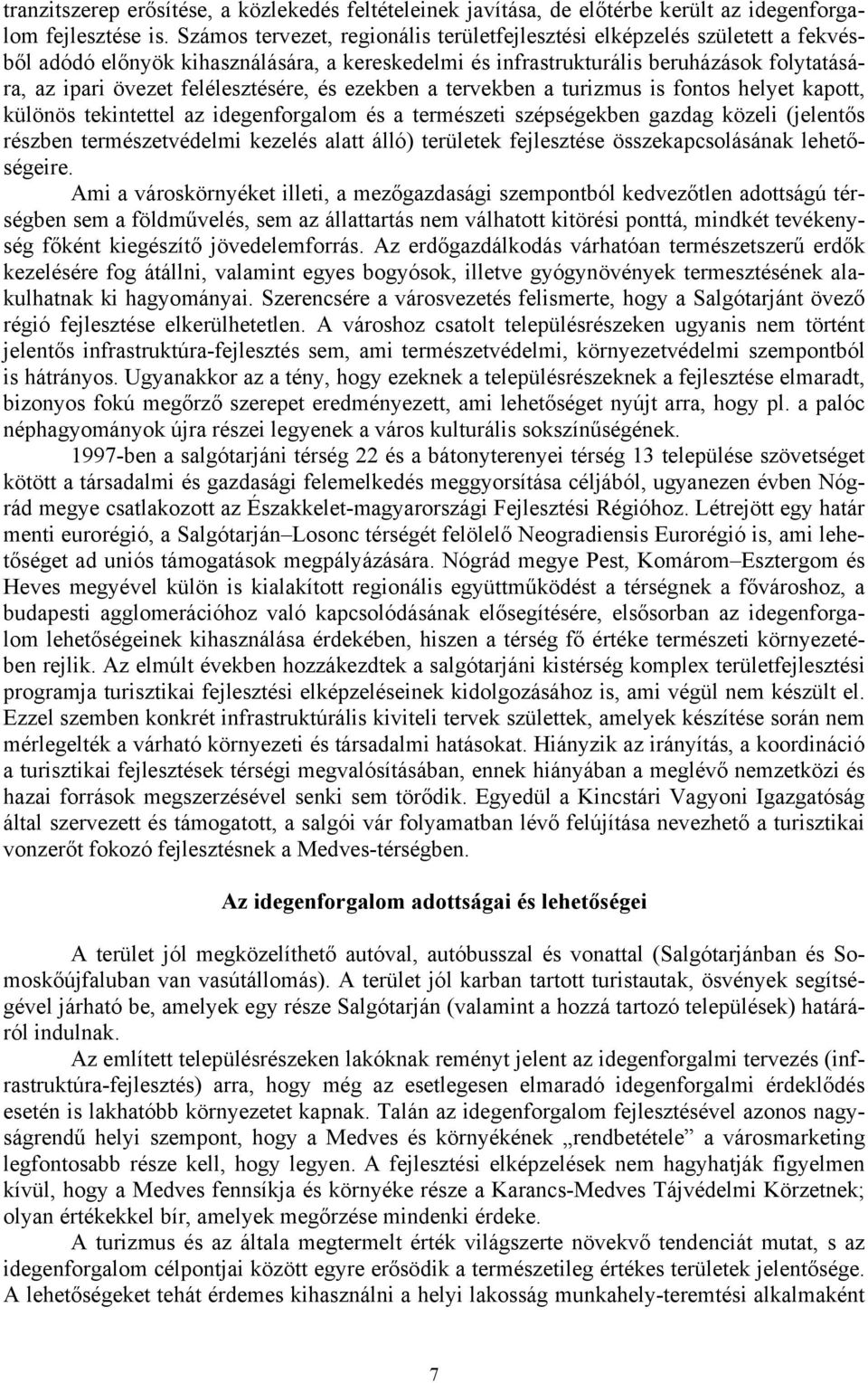 felélesztésére, és ezekben a tervekben a turizmus is fontos helyet kapott, különös tekintettel az idegenforgalom és a természeti szépségekben gazdag közeli (jelentős részben természetvédelmi kezelés