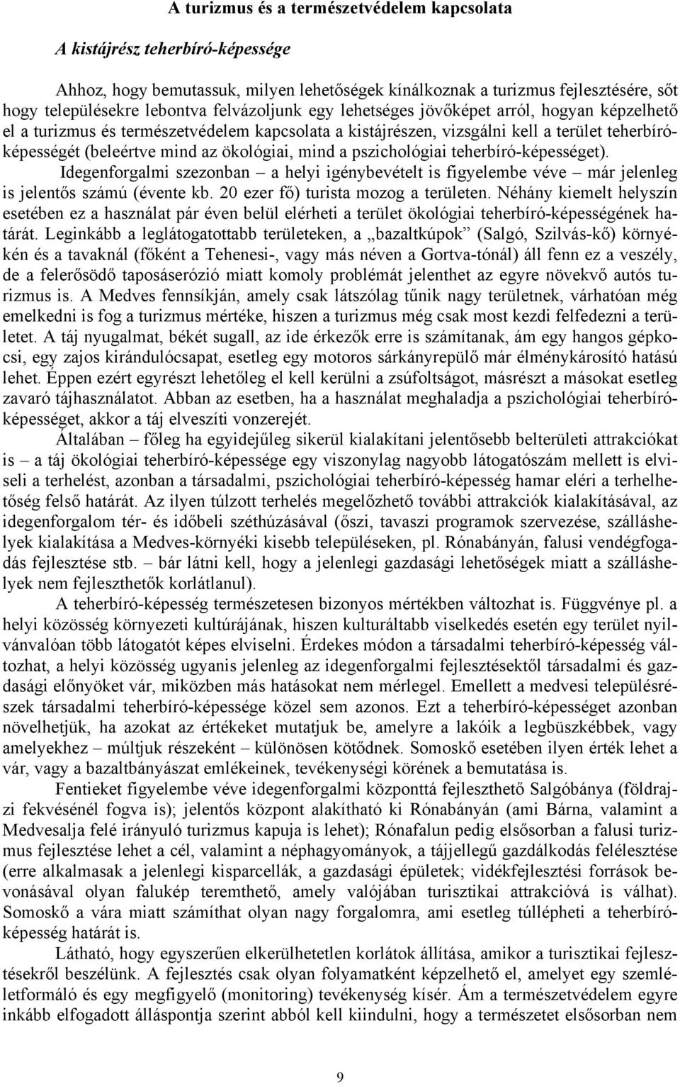 mind a pszichológiai teherbíró-képességet). Idegenforgalmi szezonban a helyi igénybevételt is figyelembe véve már jelenleg is jelentős számú (évente kb. 20 ezer fő) turista mozog a területen.