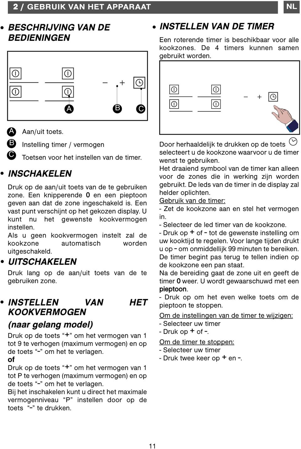 Een knipperende 0 en een pieptoon geven aan dat de zone ingeschakeld is. Een vast punt verschijnt op het gekozen display. U kunt nu het gewenste kookvermogen instellen.