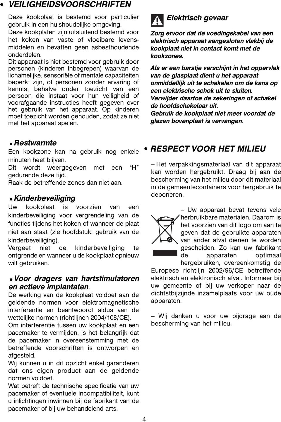 Dit apparaat is niet bestemd voor gebruik door personen (kinderen inbegrepen) waarvan de lichamelijke, sensoriële of mentale capaciteiten beperkt zijn, of personen zonder ervaring of kennis, behalve