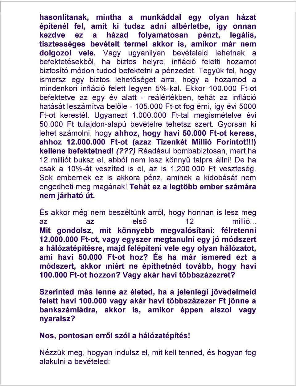 Tegyük fel, hogy ismersz egy biztos lehetőséget arra, hogy a hozamod a mindenkori infláció felett legyen 5%-kal. Ekkor 100.