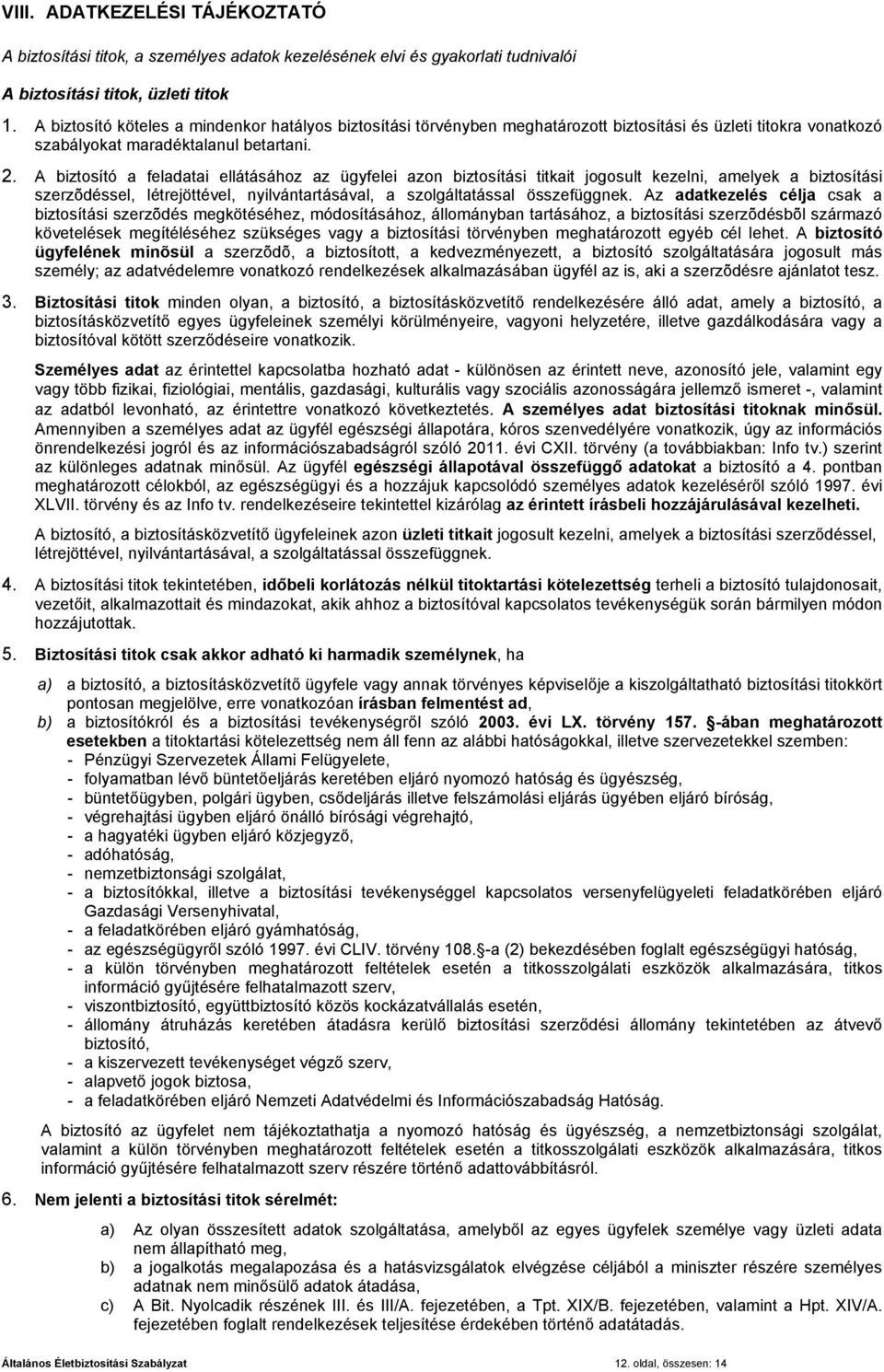 A biztosító a feladatai ellátásához az ügyfelei azon biztosítási titkait jogosult kezelni, amelyek a biztosítási szerzõdéssel, létrejöttével, nyilvántartásával, a szolgáltatással összefüggnek.