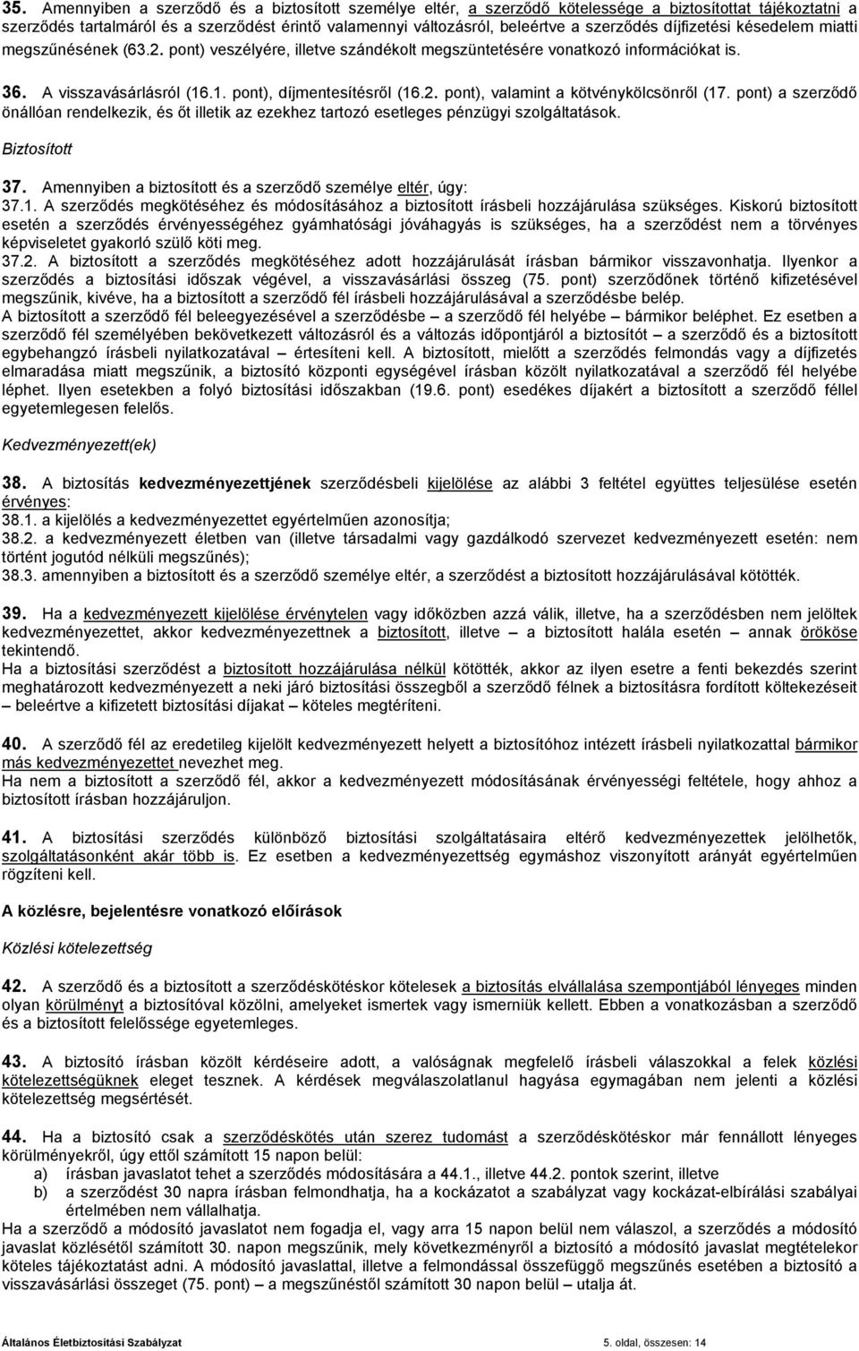 2. pont), valamint a kötvénykölcsönről (17. pont) a szerződő önállóan rendelkezik, és őt illetik az ezekhez tartozó esetleges pénzügyi szolgáltatások. Biztosított 37.