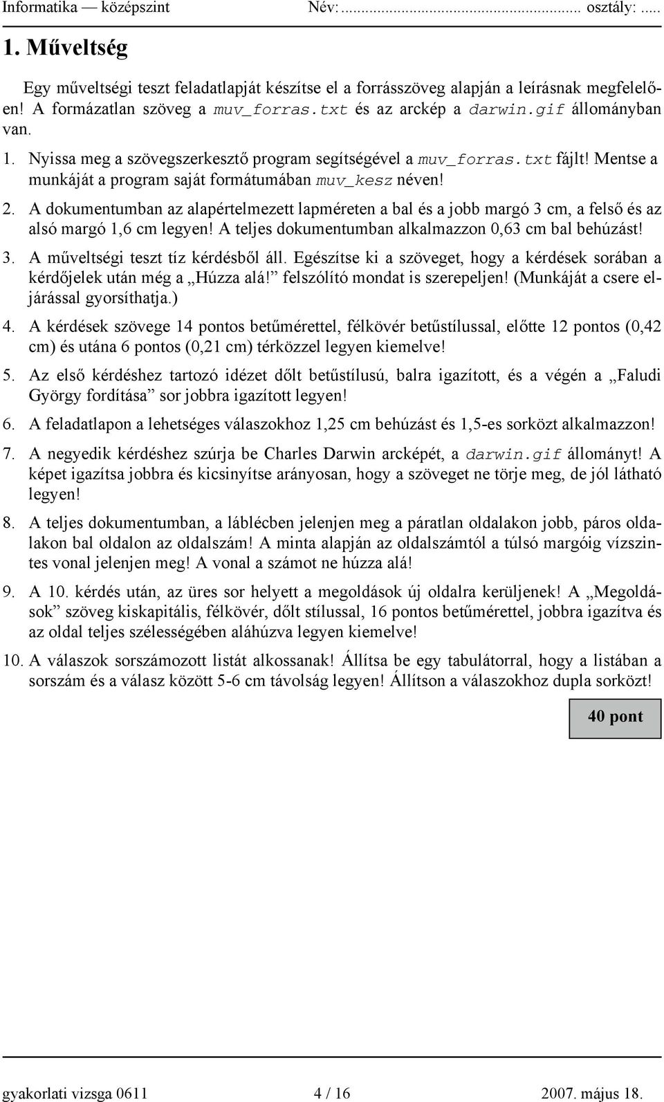 A dokumentumban az alapértelmezett lapméreten a bal és a jobb margó 3 cm, a felső és az alsó margó 1,6 cm legyen! A teljes dokumentumban alkalmazzon 0,63 cm bal behúzást! 3. A műveltségi teszt tíz kérdésből áll.