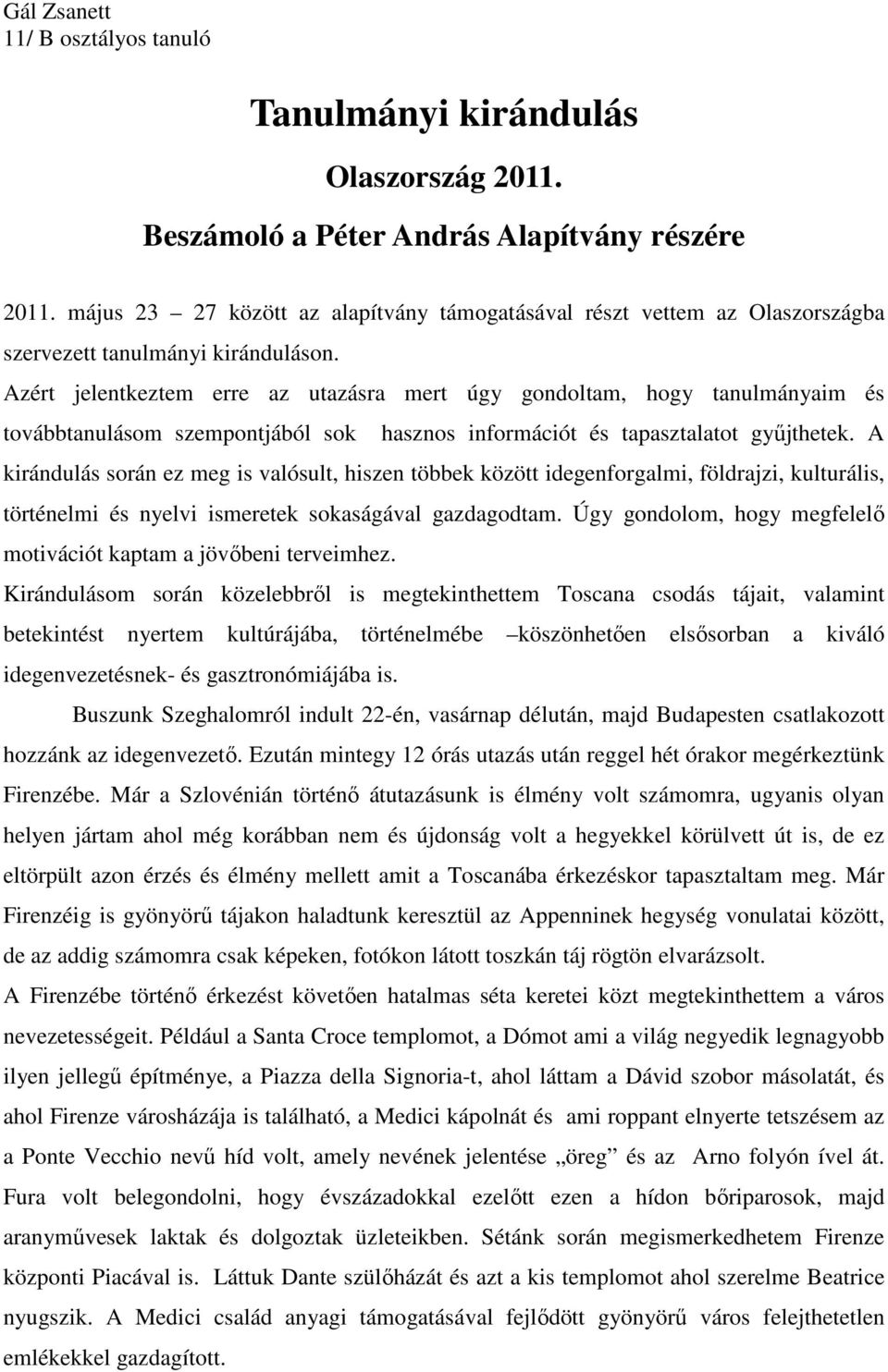 Azért jelentkeztem erre az utazásra mert úgy gondoltam, hogy tanulmányaim és továbbtanulásom szempontjából sok hasznos információt és tapasztalatot gyűjthetek.