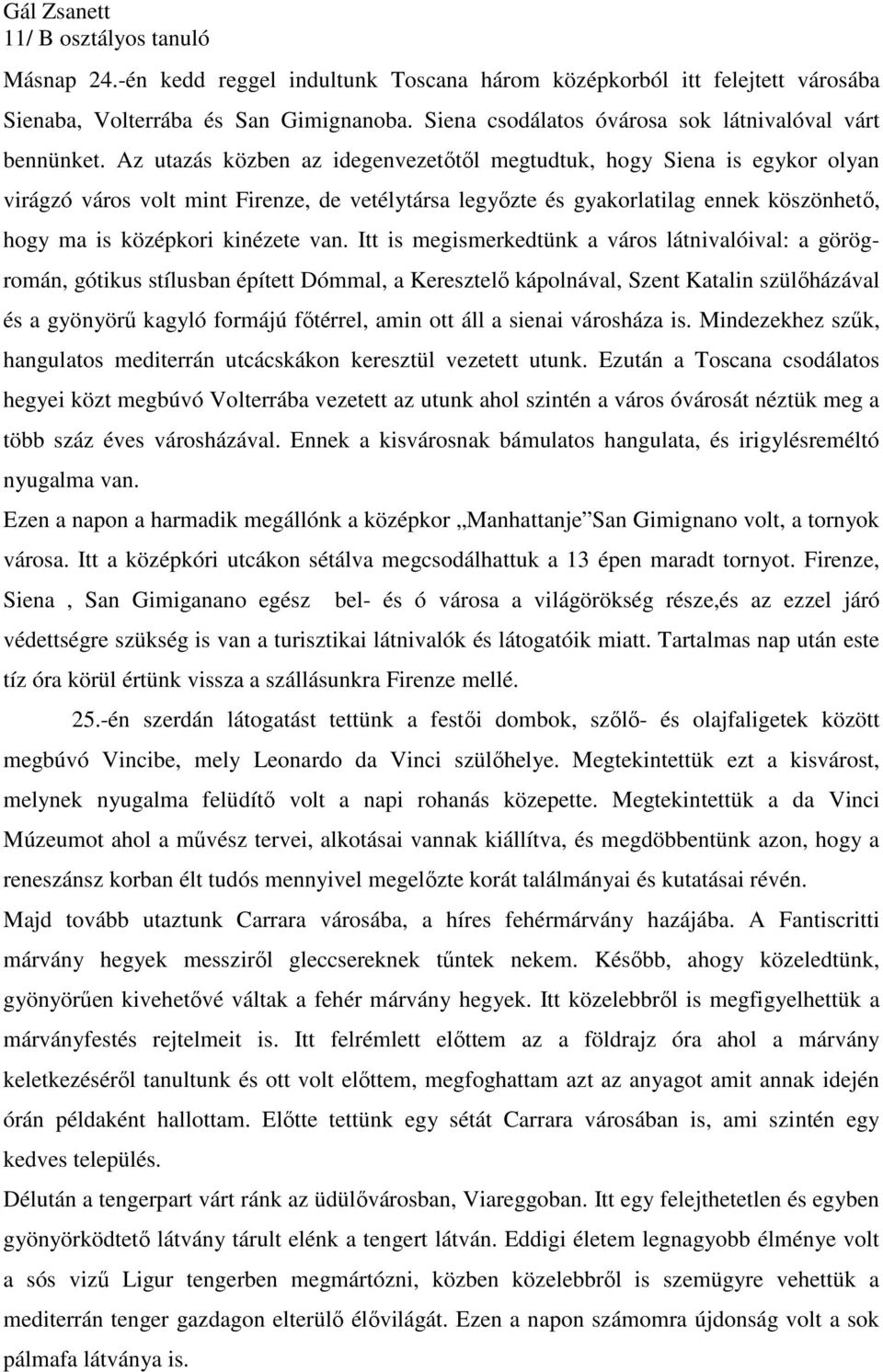 Itt is megismerkedtünk a város látnivalóival: a görögromán, gótikus stílusban épített Dómmal, a Keresztelő kápolnával, Szent Katalin szülőházával és a gyönyörű kagyló formájú főtérrel, amin ott áll a