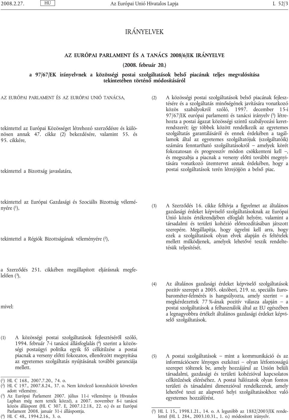 Európai Közösséget létrehozó szerződésre és különösen annak 47. cikke (2) bekezdésére, valamint 55. és 95.