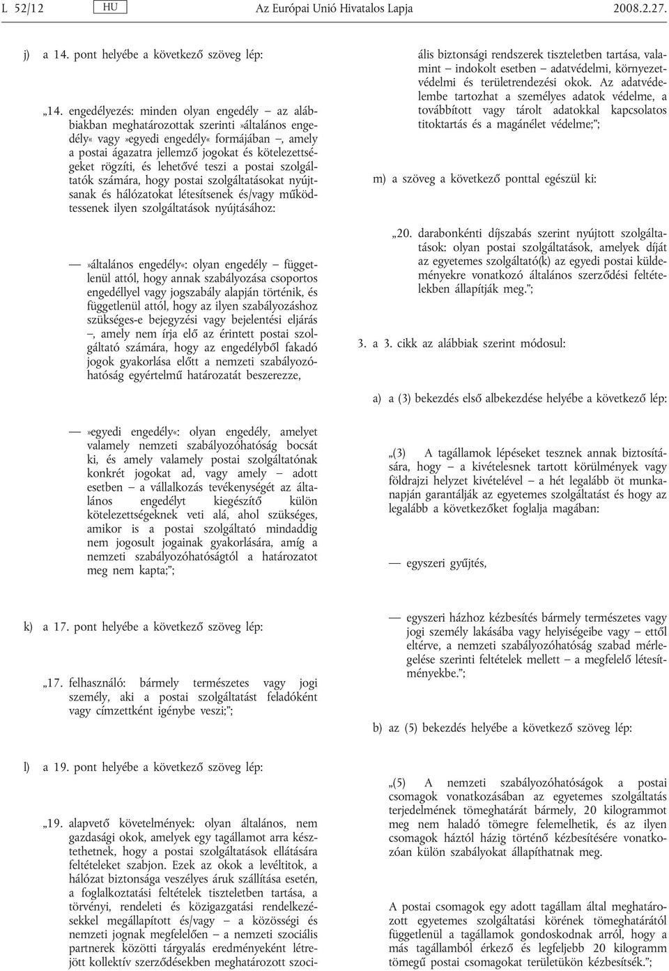 és lehetővé teszi a postai szolgáltatók számára, hogy postai szolgáltatásokat nyújtsanak és hálózatokat létesítsenek és/vagy működtessenek ilyen szolgáltatások nyújtásához:»általános engedély«: olyan