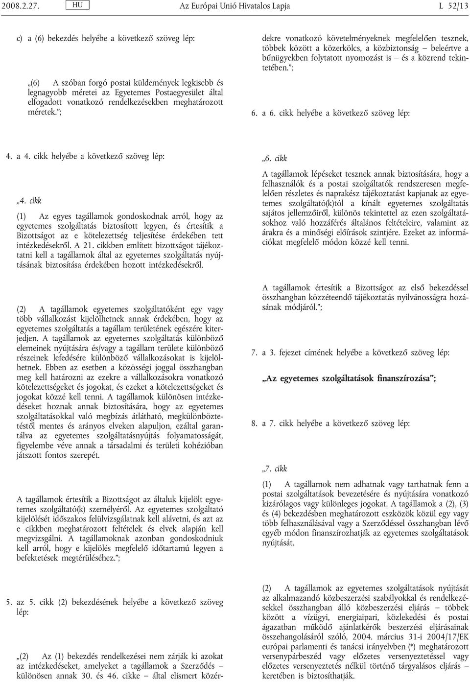 elfogadott vonatkozó rendelkezésekben meghatározott méretek. ; (2) Az (1) bekezdés rendelkezései nem zárják ki azokat az intézkedéseket, amelyeket a tagállamok a Szerződés különösen annak 30. és 46.