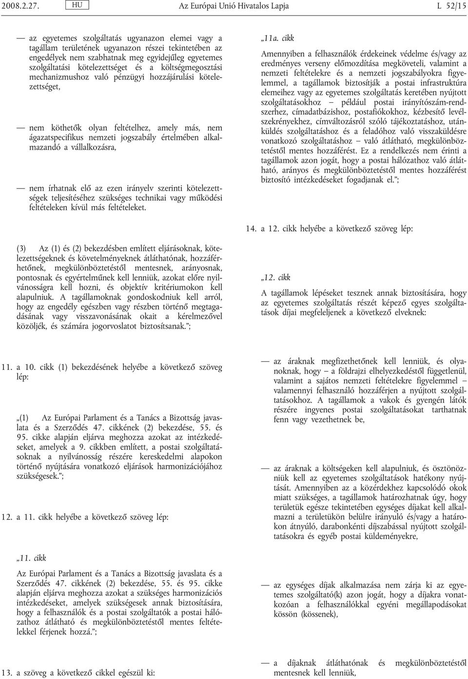 szolgáltatási kötelezettséget és a költségmegosztási mechanizmushoz való pénzügyi hozzájárulási kötelezettséget, nem köthetők olyan feltételhez, amely más, nem ágazatspecifikus nemzeti jogszabály