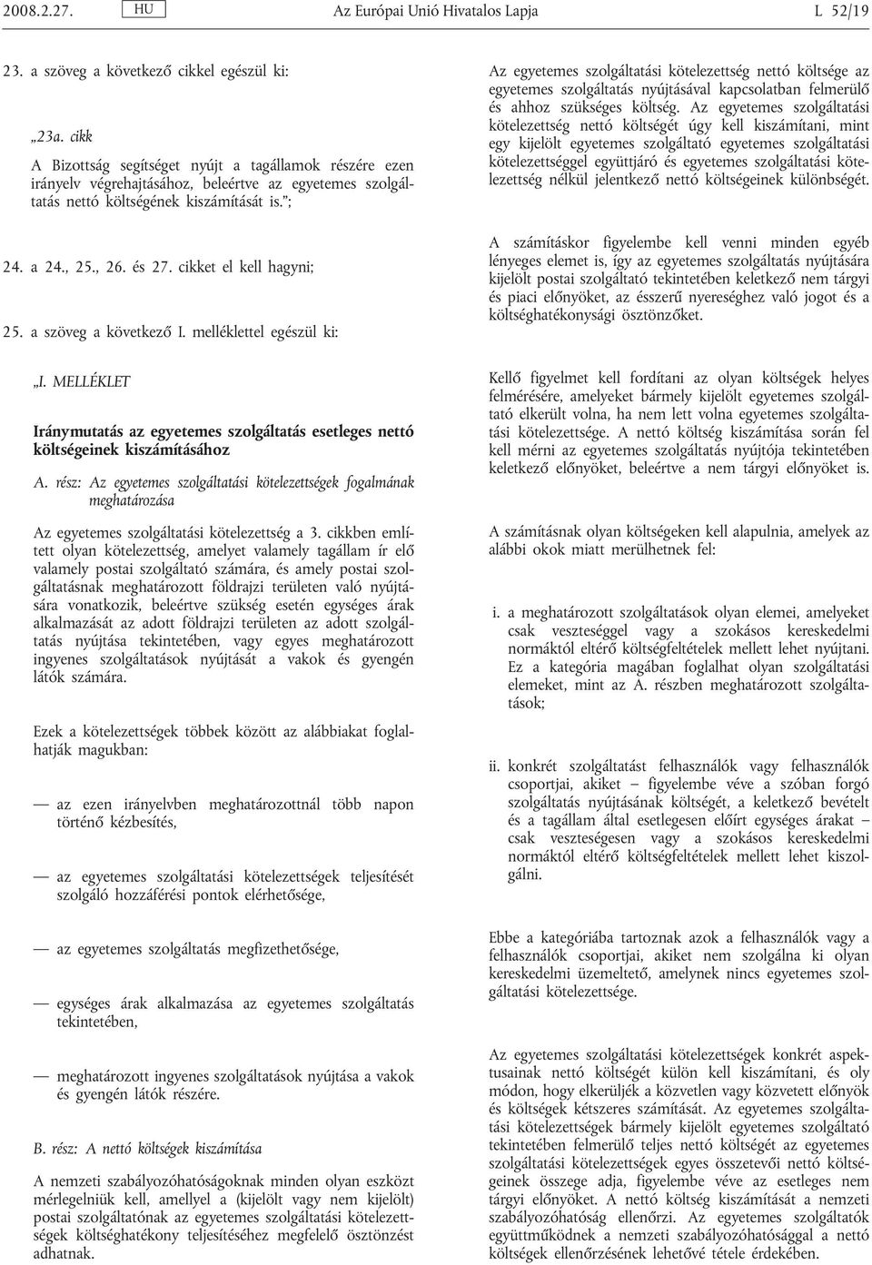cikket el kell hagyni; 25. a szöveg a következő I. melléklettel egészül ki: I. MELLÉKLET Iránymutatás az egyetemes szolgáltatás esetleges nettó költségeinek kiszámításához A.