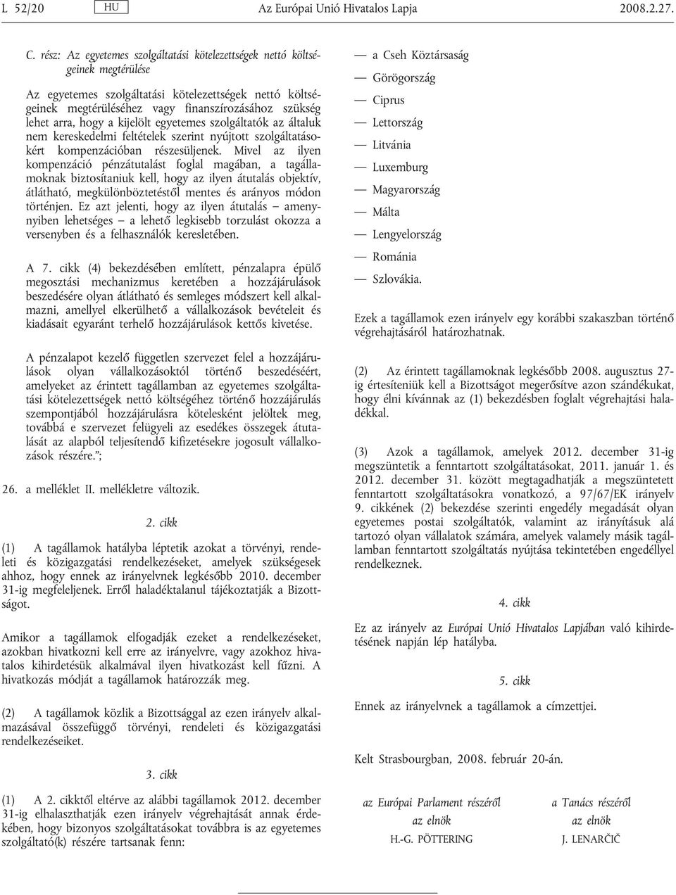 hogy a kijelölt egyetemes szolgáltatók az általuk nem kereskedelmi feltételek szerint nyújtott szolgáltatásokért kompenzációban részesüljenek.