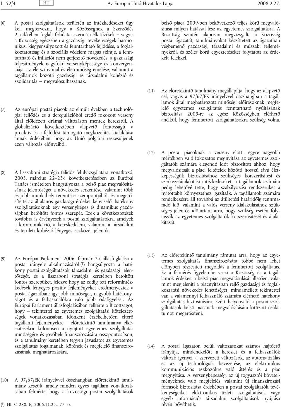 védelem magas szintje, a fenntartható és inflációt nem gerjesztő növekedés, a gazdasági teljesítmények nagyfokú versenyképessége és konvergenciája, az életszínvonal és életminőség emelése, valamint a
