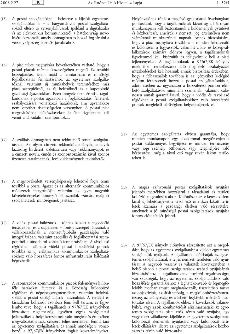 digitalizálás és az elektronikus kommunikáció) a hatékonyság növelésére ösztönzik, amely önmagában is hozzá fog járulni a versenyképesség jelentős javulásához.