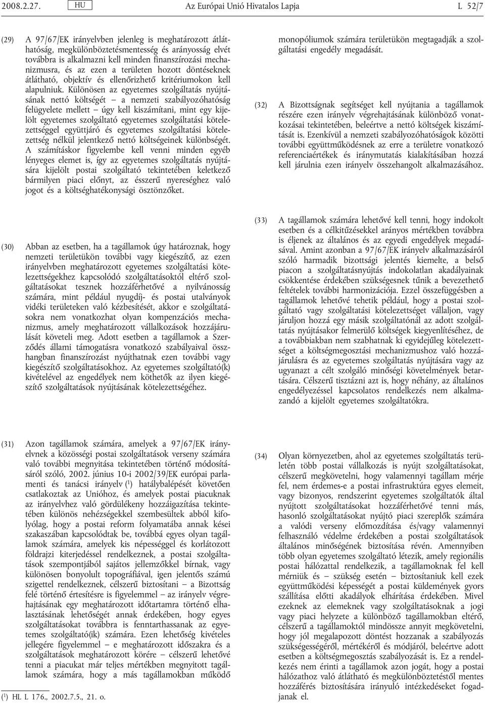 finanszírozási mechanizmusra, és az ezen a területen hozott döntéseknek átlátható, objektív és ellenőrizhető kritériumokon kell alapulniuk.