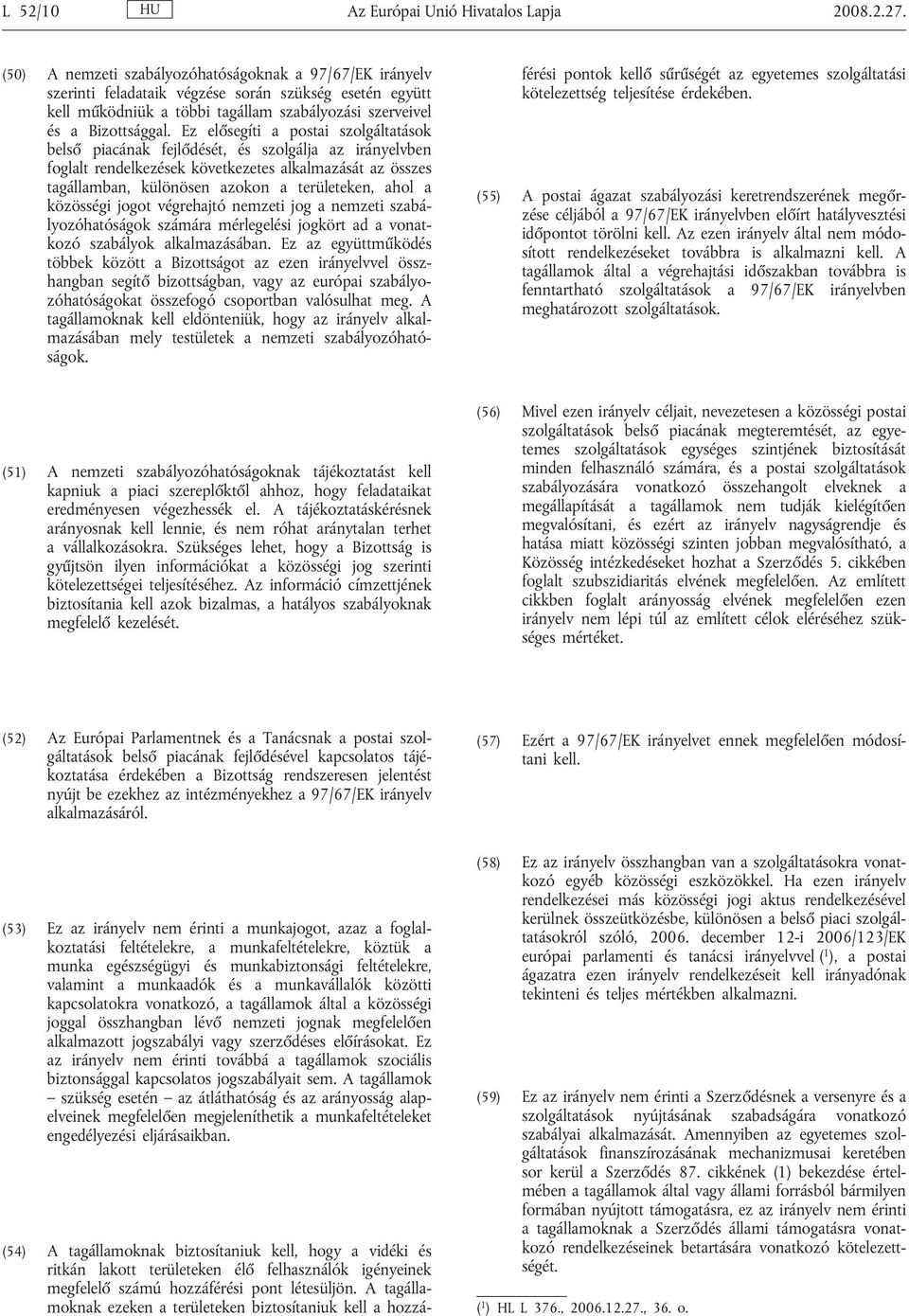 Ez elősegíti a postai szolgáltatások belső piacának fejlődését, és szolgálja az irányelvben foglalt rendelkezések következetes alkalmazását az összes tagállamban, különösen azokon a területeken, ahol