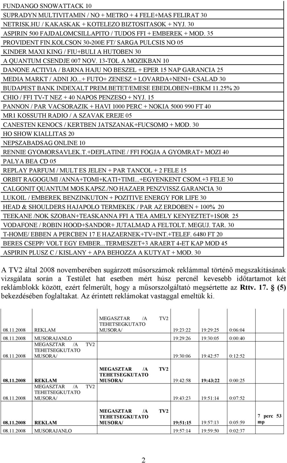 13-TOL A MOZIKBAN 10 DANONE ACTIVIA / BARNA HAJU NO BESZEL + EPER 15 NAP GARANCIA 25 MEDIA MARKT / ADNI JO...+ FUTO+ ZENESZ + LOVARDA+NENI+ CSALAD 30 BUDAPEST BANK INDEXALT PREM.