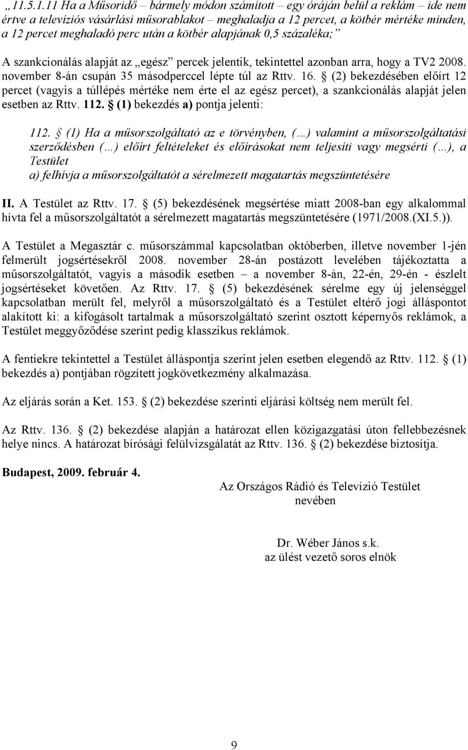 (2) bekezdésében előírt 12 percet (vagyis a túllépés mértéke nem érte el az egész percet), a szankcionálás alapját jelen esetben az Rttv. 112. (1) bekezdés a) pontja jelenti: 112.