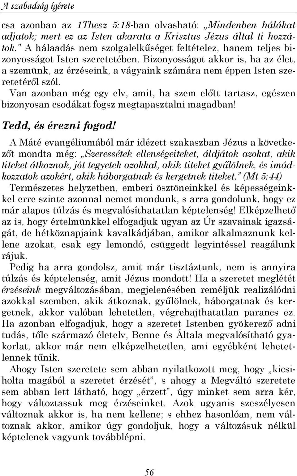 Bizonyosságot akkor is, ha az élet, a szemünk, az érzéseink, a vágyaink számára nem éppen Isten szeretetérıl szól.