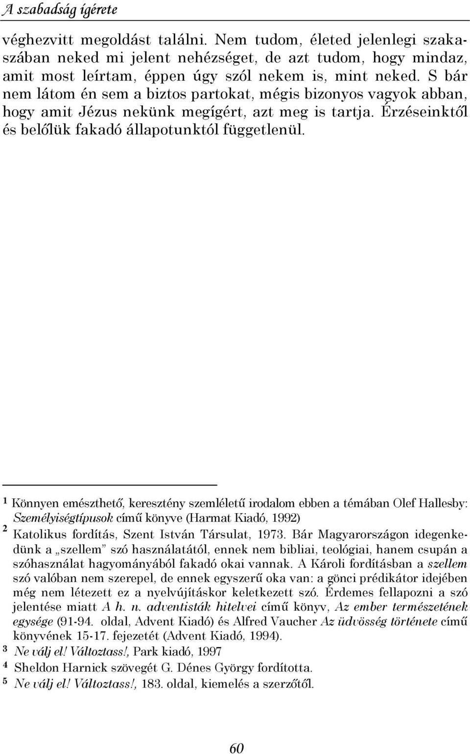 1 Könnyen emészthetı, keresztény szemlélető irodalom ebben a témában Olef Hallesby: Személyiségtípusok címő könyve (Harmat Kiadó, 1992) 2 Katolikus fordítás, Szent István Társulat, 1973.