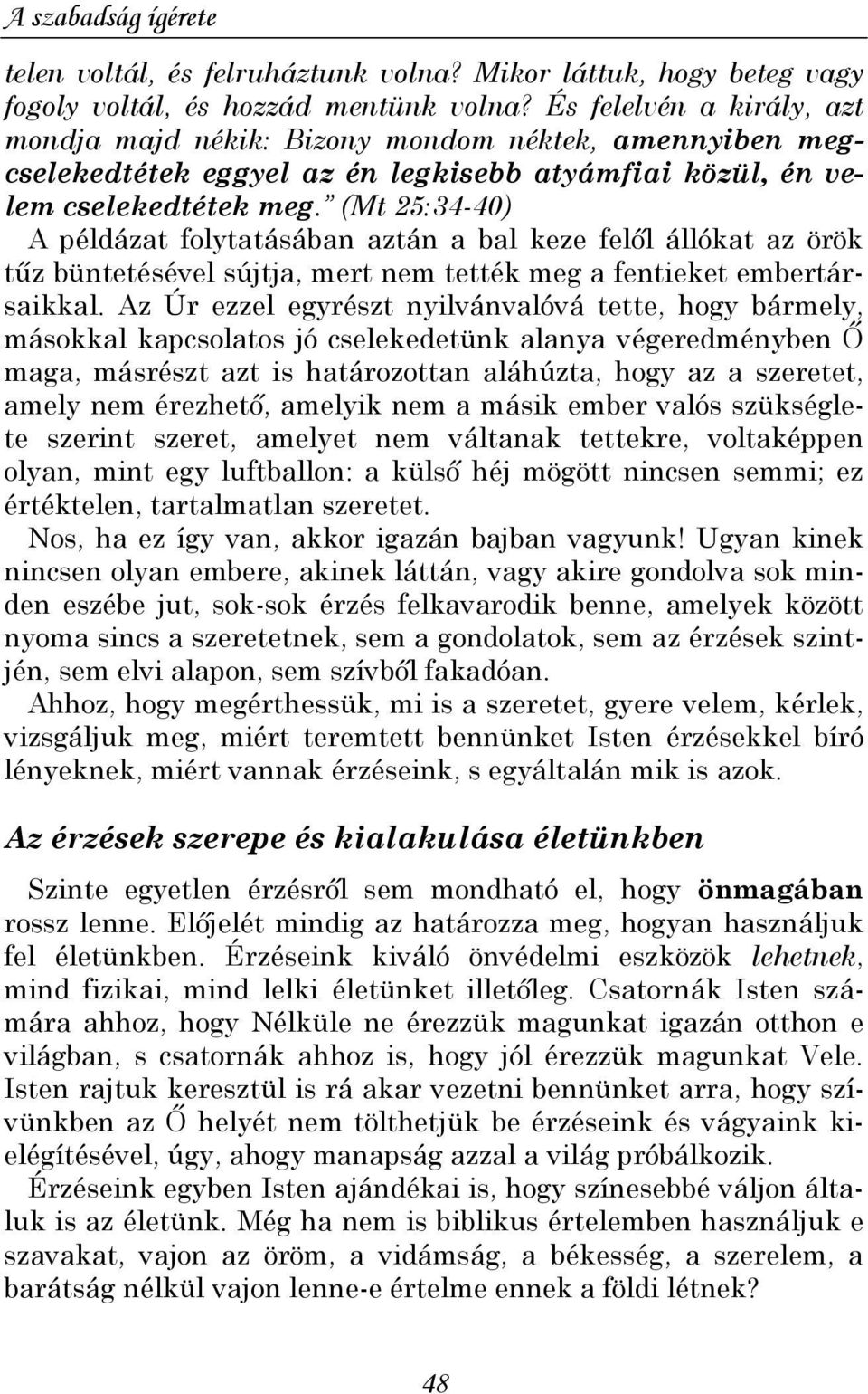 (Mt 25:34-40) A példázat folytatásában aztán a bal keze felıl állókat az örök tőz büntetésével sújtja, mert nem tették meg a fentieket embertársaikkal.